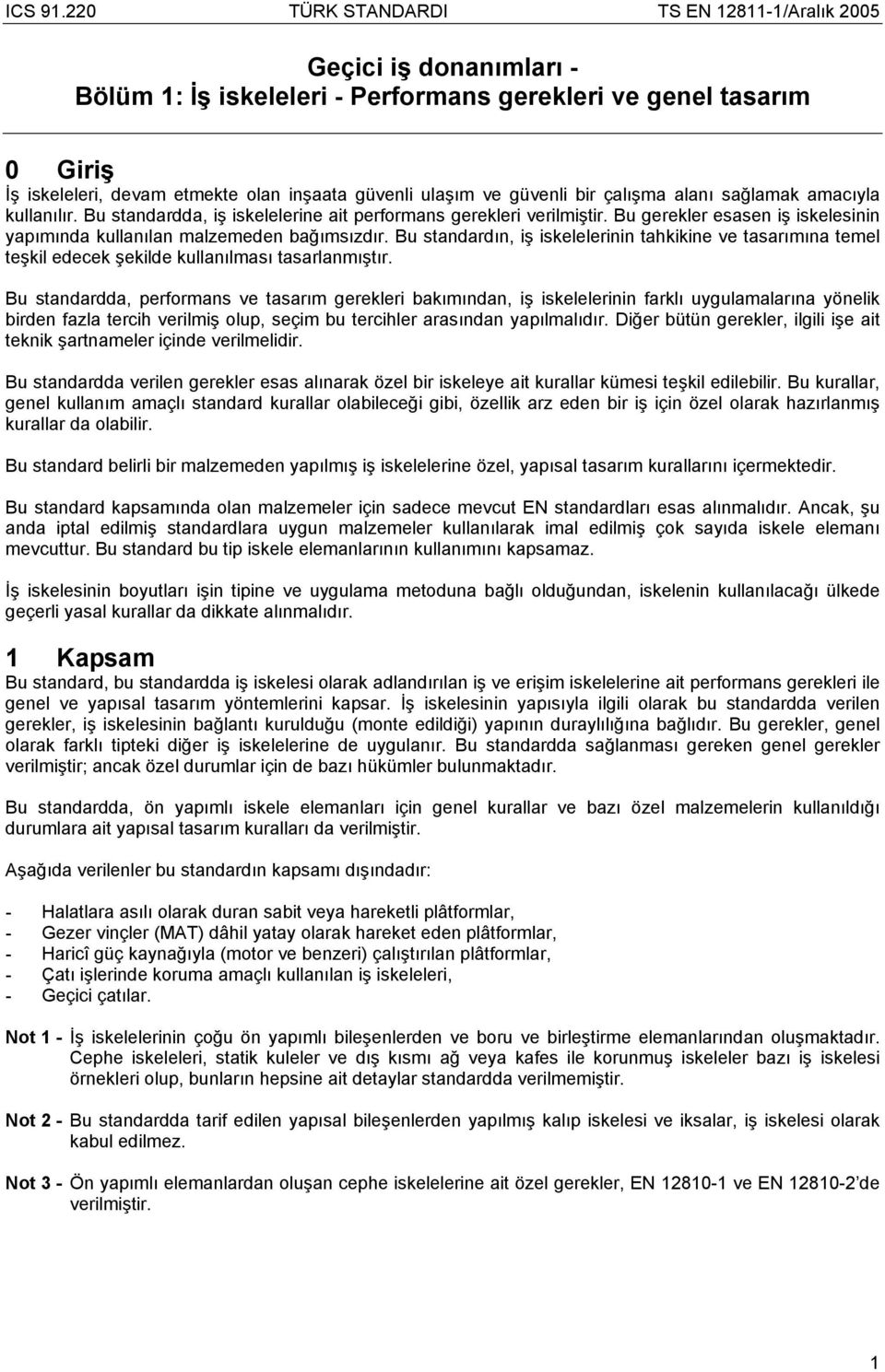 Bu standardın, iş iskelelerinin tahkikine ve tasarımına temel teşkil edecek şekilde kullanılması tasarlanmıştır.