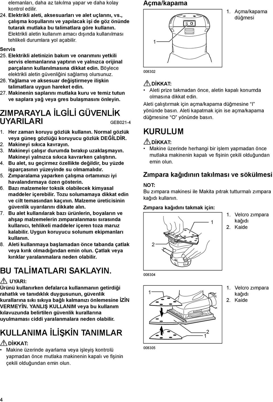 Elektrikli aletinizin bakım ve onarımını yetkili servis elemanlarına yaptırın ve yalnızca orijinal parçaların kullanılmasına dikkat edin. Böylece elektrikli aletin güvenliğini sağlamış olursunuz. 6.