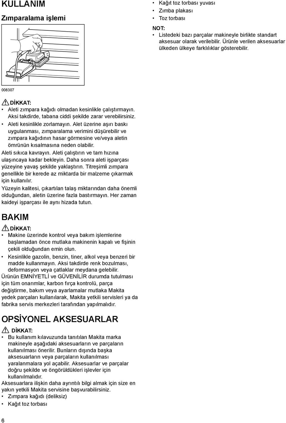 Aleti kesinlikle zorlamayın. Alet üzerine aşırı baskı uygulanması, zımparalama verimini düşürebilir ve zımpara kağıdının hasar görmesine ve/veya aletin ömrünün kısalmasına neden olabilir.