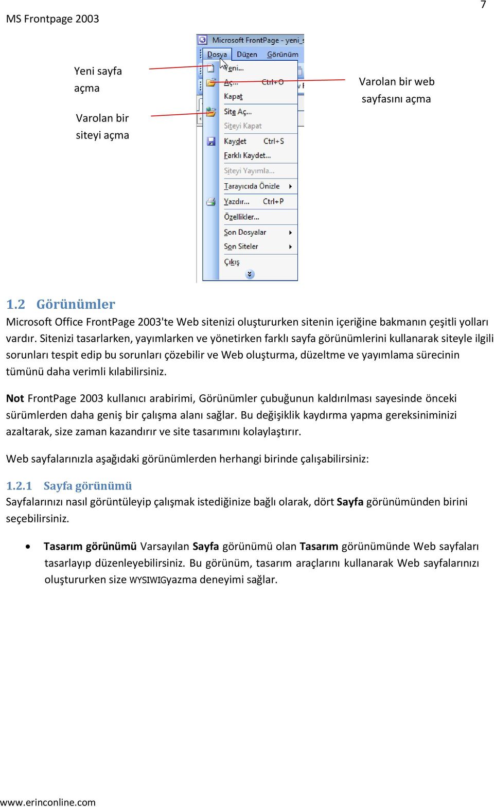 tümünü daha verimli kılabilirsiniz. Not FrontPage 2003 kullanıcı arabirimi, Görünümler çubuğunun kaldırılması sayesinde önceki sürümlerden daha geniş bir çalışma alanı sağlar.