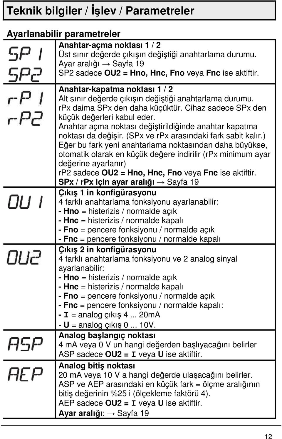 Cihaz sadece SPx den küçük değerleri kabul eder. Anahtar açma noktası değiştirildiğinde anahtar kapatma noktası da değişir. (SPx ve rpx arasındaki fark sabit kalır.