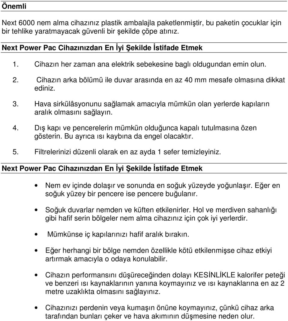 Cihazın arka bölümü ile duvar arasında en az 40 mm mesafe olmasına dikkat ediniz. 3. Hava sirkülâsyonunu sağlamak amacıyla mümkün olan yerlerde kapıların aralık olmasını sağlayın. 4. Dış kapı ve pencerelerin mümkün olduğunca kapalı tutulmasına özen gösterin.