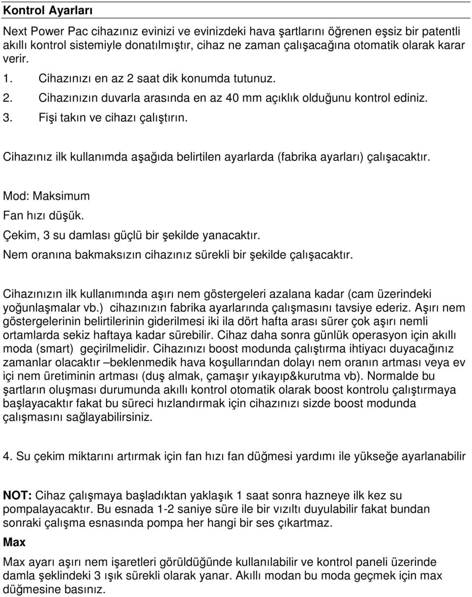 Cihazınız ilk kullanımda aşağıda belirtilen ayarlarda (fabrika ayarları) çalışacaktır. Mod: Maksimum Fan hızı düşük. Çekim, 3 su damlası güçlü bir şekilde yanacaktır.