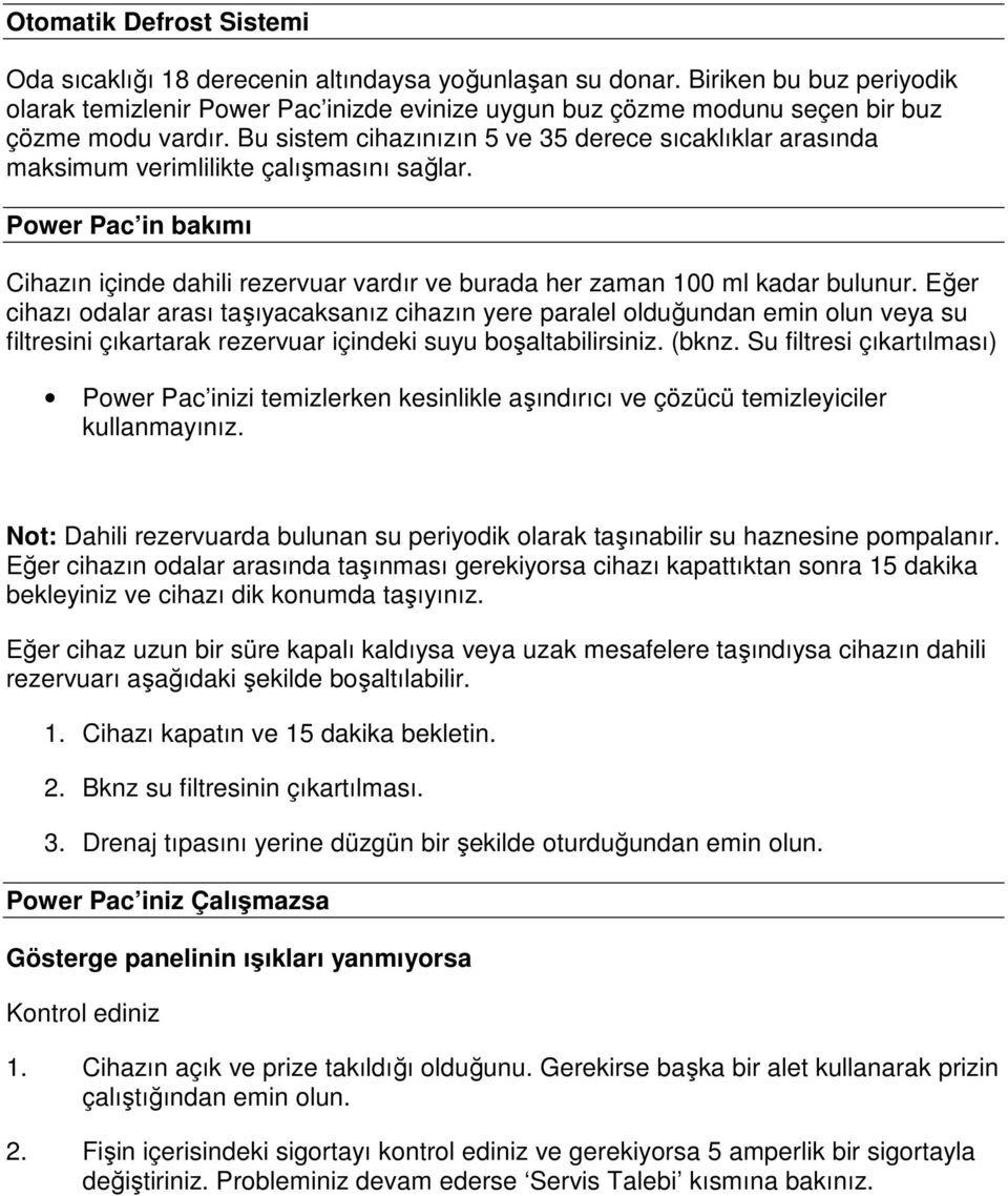 Bu sistem cihazınızın 5 ve 35 derece sıcaklıklar arasında maksimum verimlilikte çalışmasını sağlar. Power Pac in bakımı Cihazın içinde dahili rezervuar vardır ve burada her zaman 100 ml kadar bulunur.