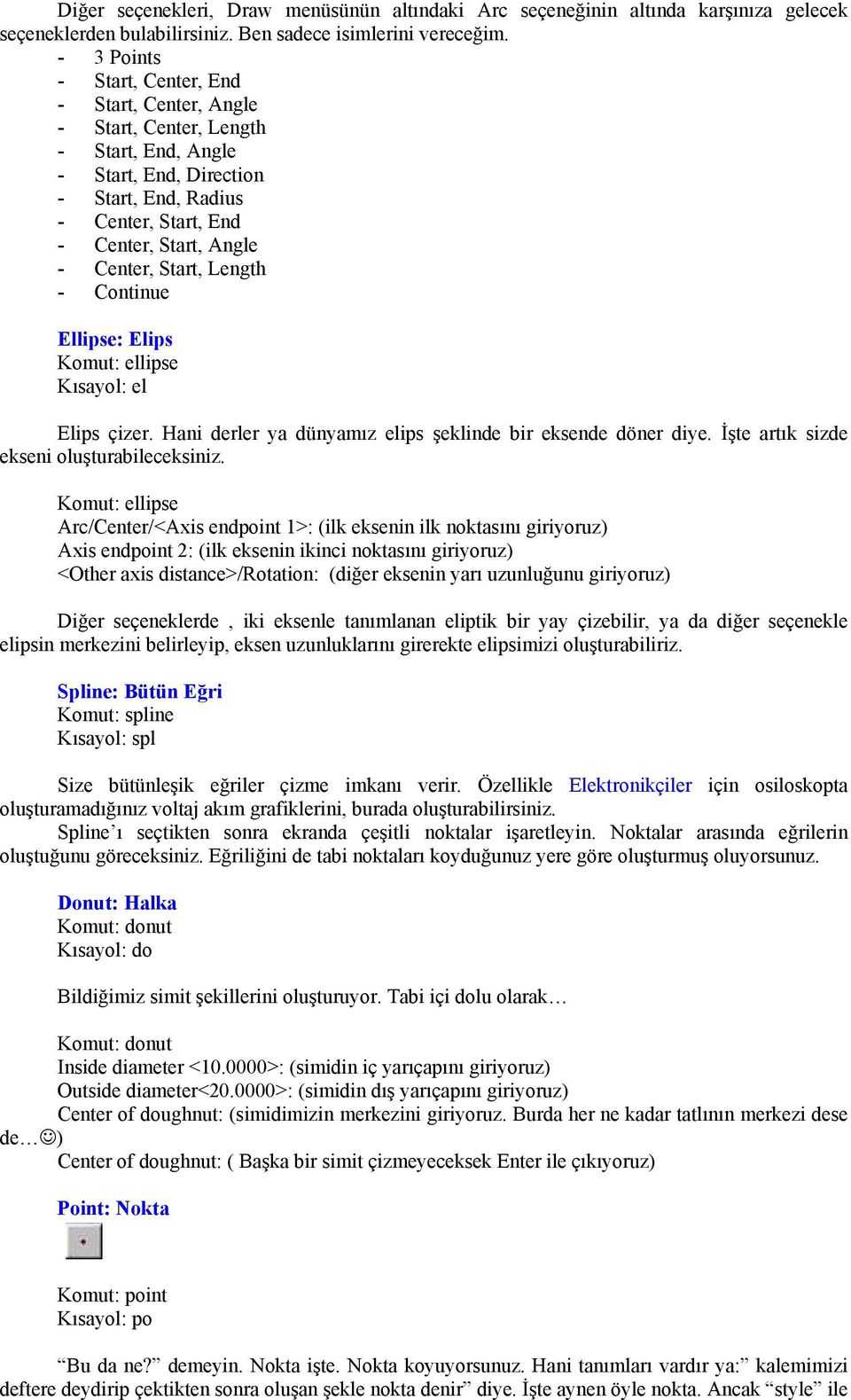 Start, Length - Continue Ellipse: Elips Komut: ellipse Kısayol: el Elips çizer. Hani derler ya dünyamız elips şeklinde bir eksende döner diye. İşte artık sizde ekseni oluşturabileceksiniz.