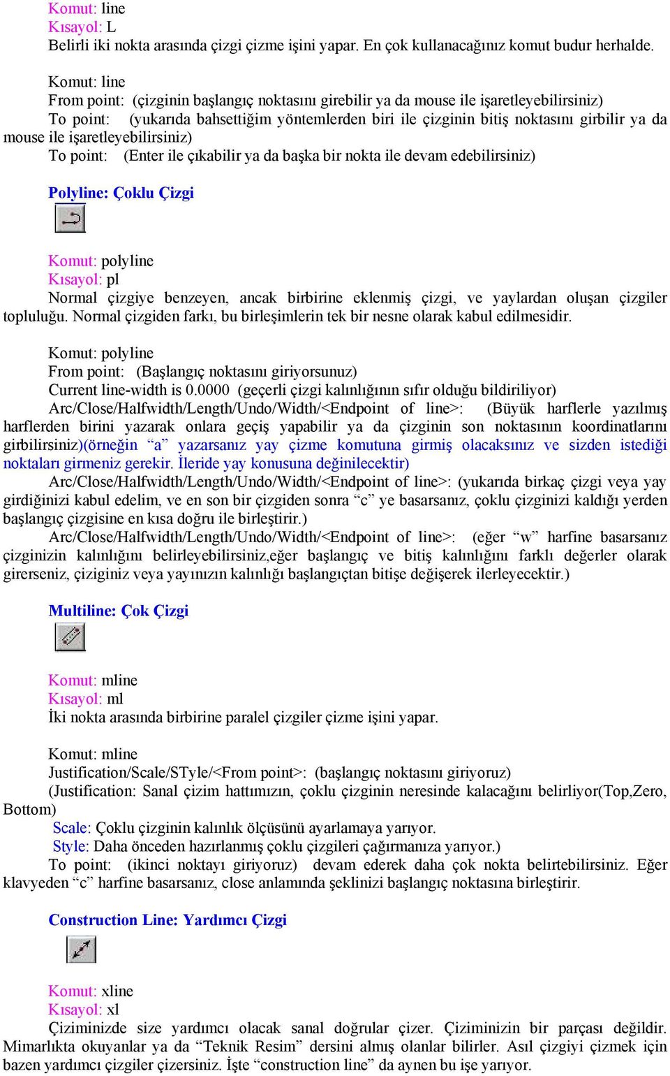 mouse ile işaretleyebilirsiniz) To point: (Enter ile çıkabilir ya da başka bir nokta ile devam edebilirsiniz) Polyline: Çoklu Çizgi Komut: polyline Kısayol: pl Normal çizgiye benzeyen, ancak