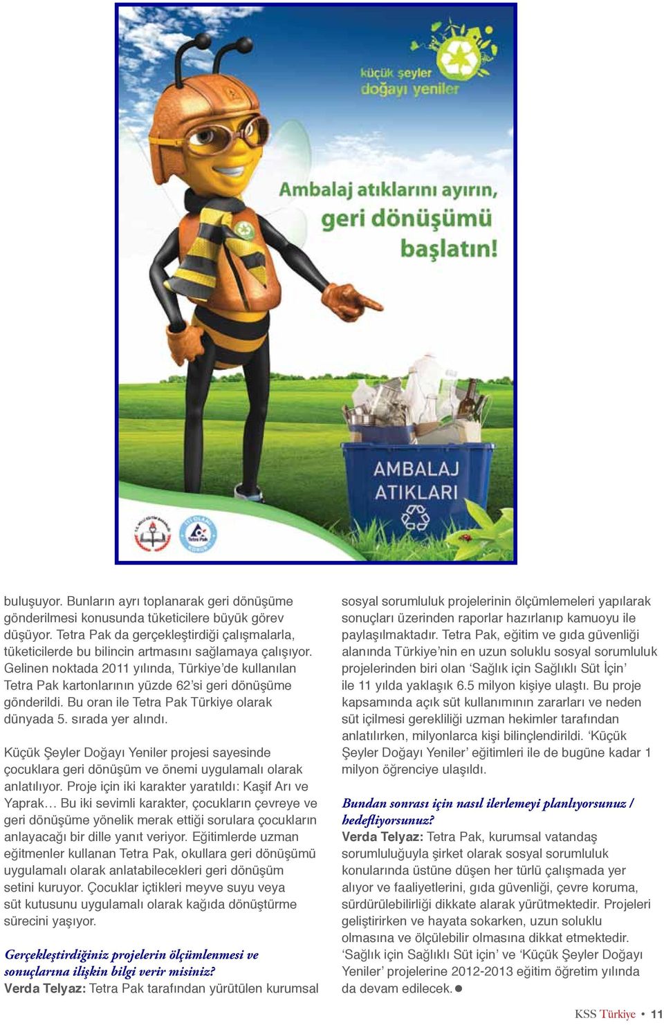 Gelinen noktada 2011 yılında, Türkiye de kullanılan Tetra Pak kartonlarının yüzde 62 si geri dönüşüme gönderildi. Bu oran ile Tetra Pak Türkiye olarak dünyada 5. sırada yer alındı.