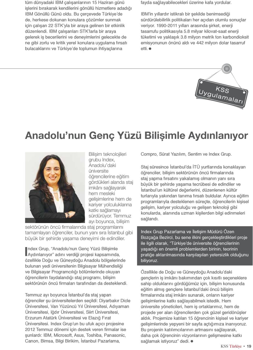 IBM çalışanları STK larla bir araya gelerek iş becerilerini ve deneyimlerini gelecekte de ne gibi zorlu ve kritik yerel konulara uygulama fırsatı bulacaklarını ve Türkiye de toplumun ihtiyaçlarına