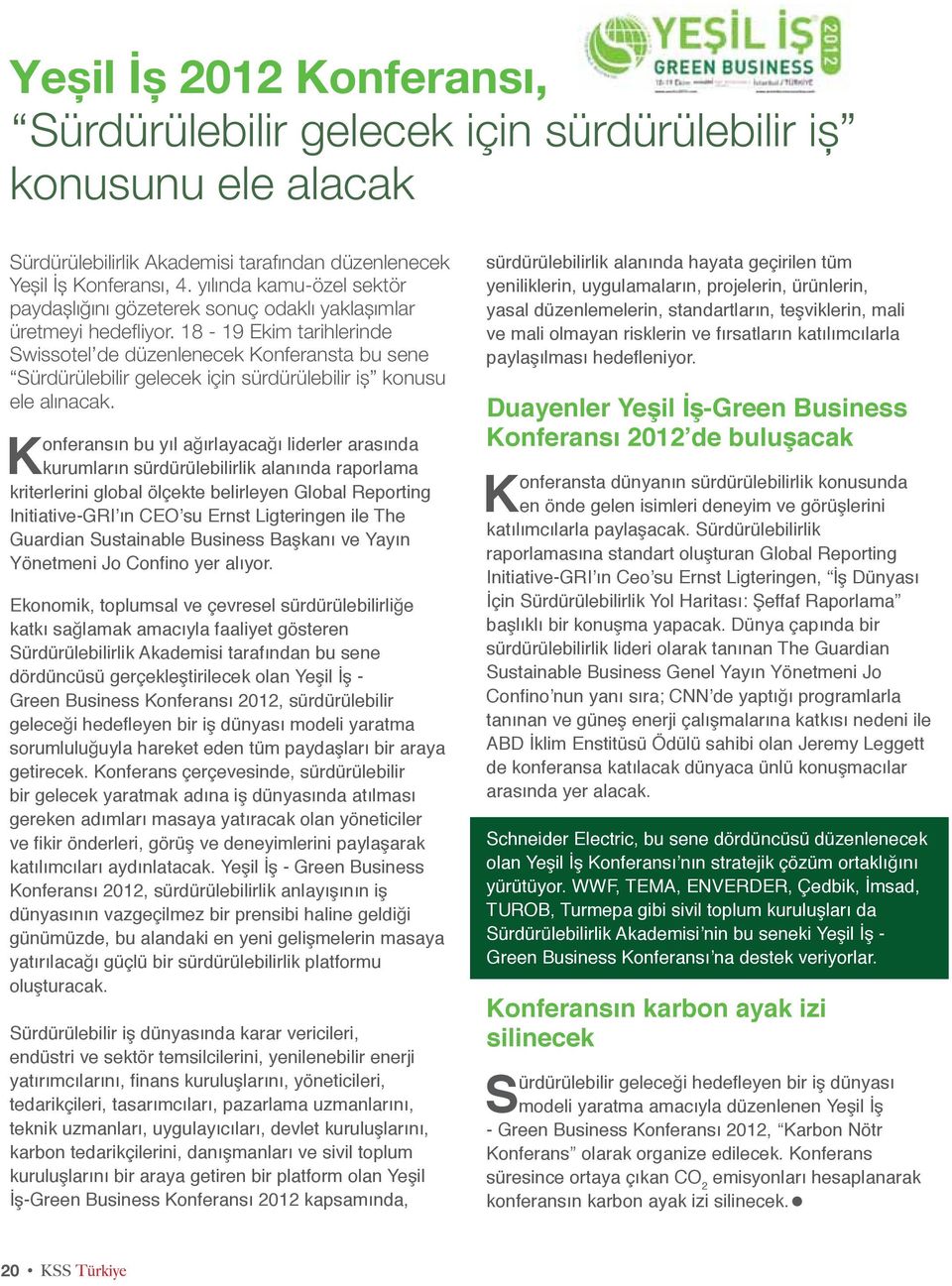 18-19 Ekim tarihlerinde Swissotel de düzenlenecek Konferansta bu sene Sürdürülebilir gelecek için sürdürülebilir iş konusu ele alınacak.