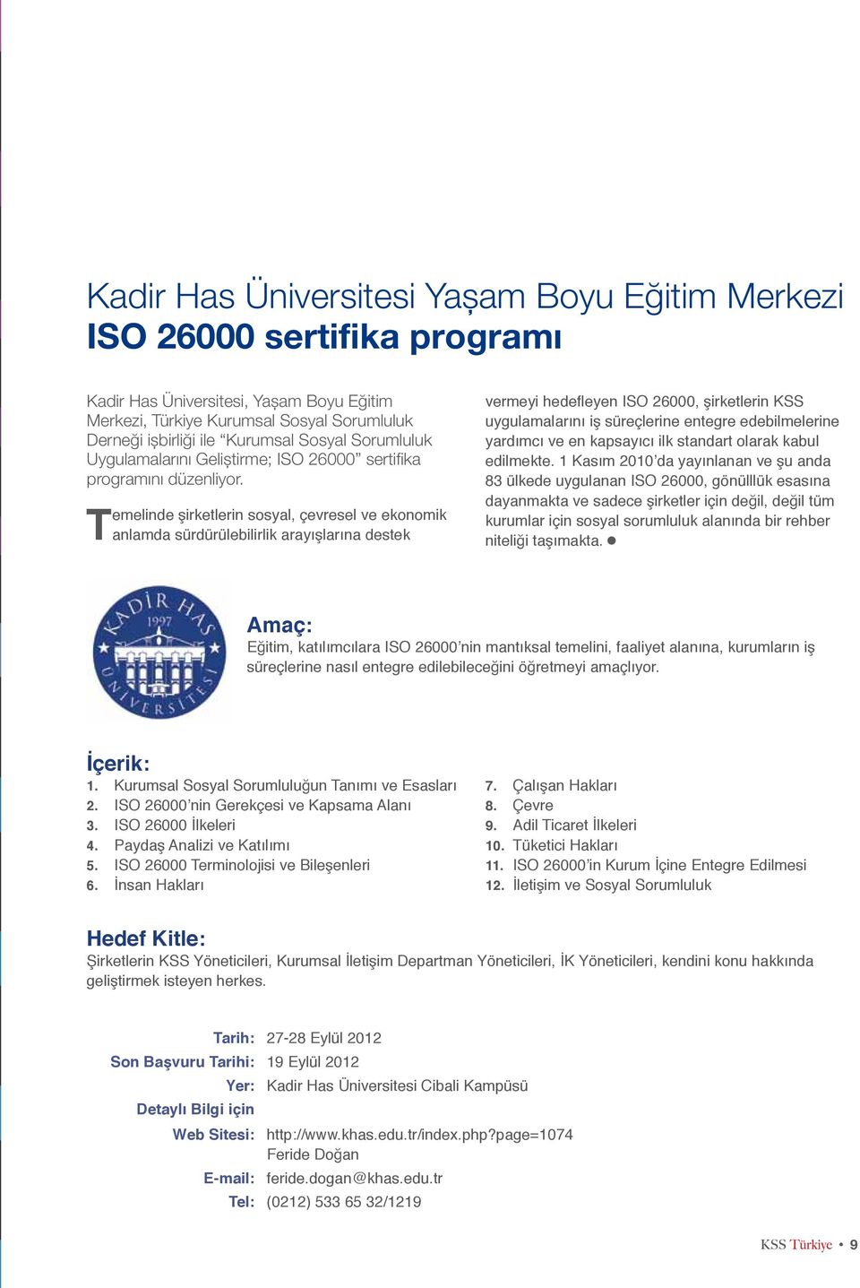 Temelinde şirketlerin sosyal, çevresel ve ekonomik anlamda sürdürülebilirlik arayışlarına destek vermeyi hedefleyen ISO 26000, şirketlerin KSS uygulamalarını iş süreçlerine entegre edebilmelerine