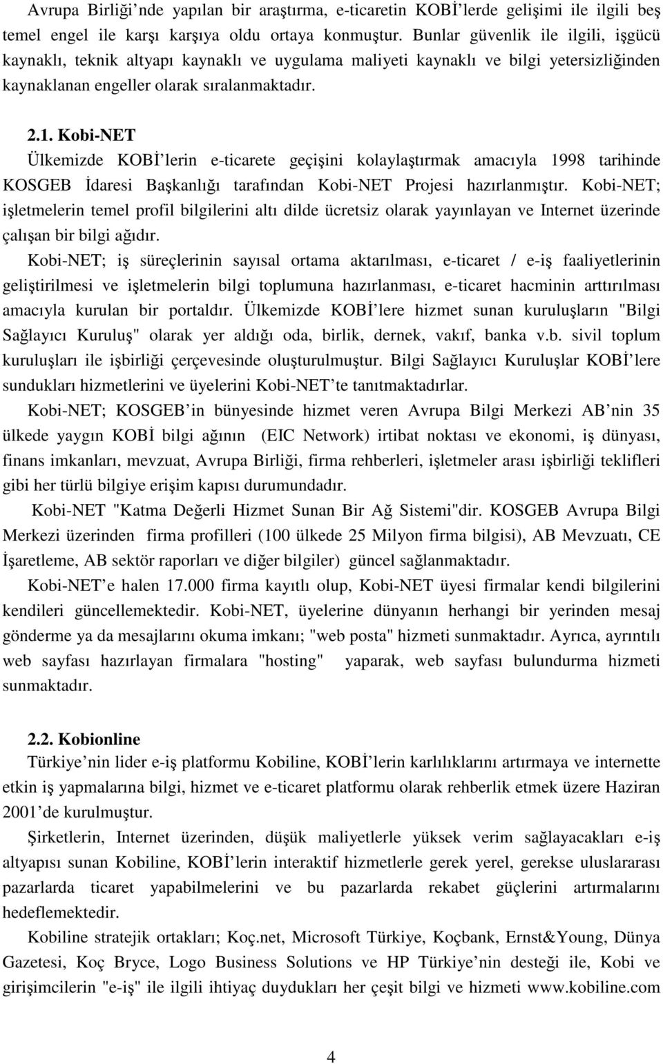 Kobi-NET Ülkemizde KOBİ lerin e-ticarete geçişini kolaylaştırmak amacıyla 1998 tarihinde KOSGEB İdaresi Başkanlığı tarafından Kobi-NET Projesi hazırlanmıştır.