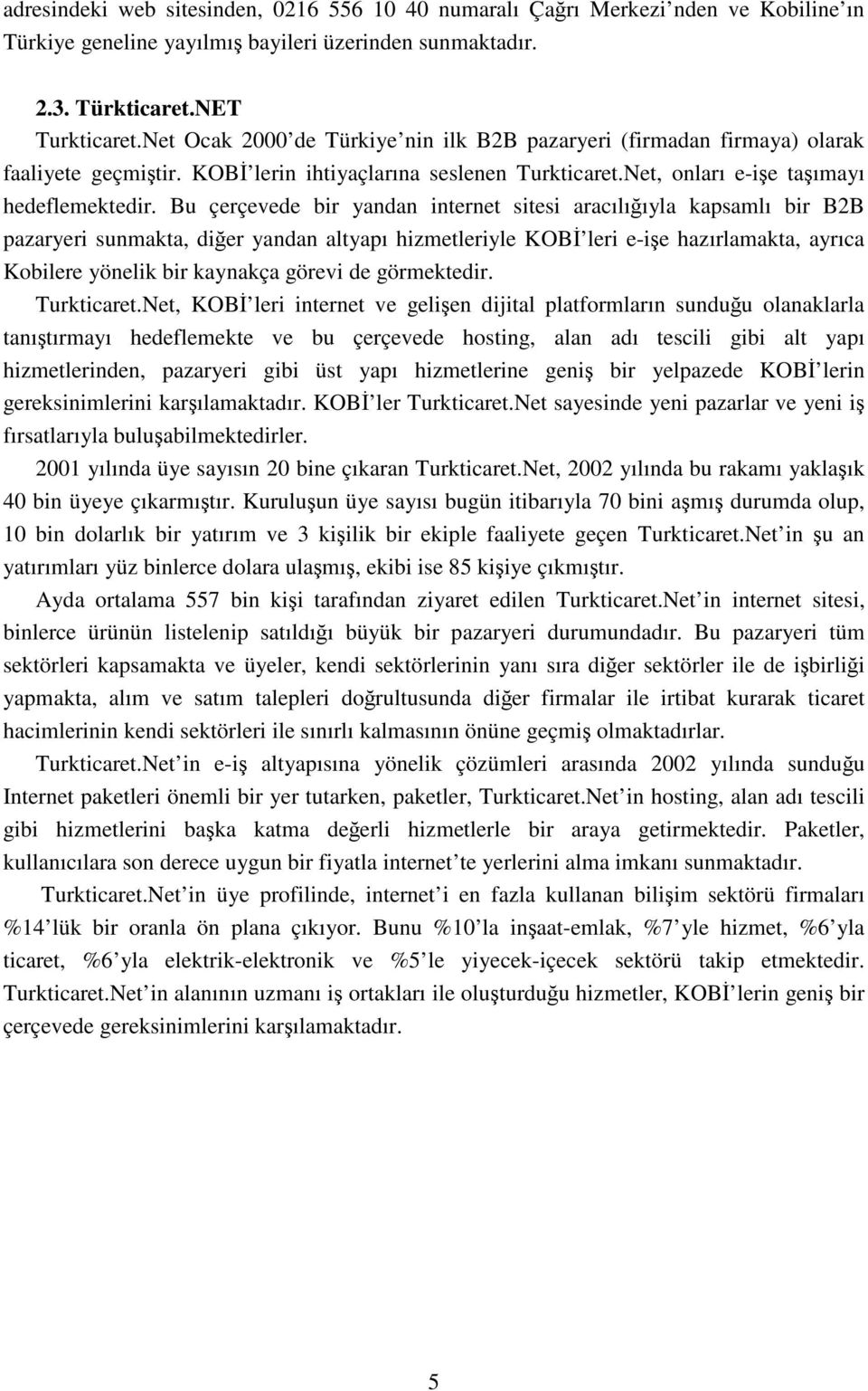 Bu çerçevede bir yandan internet sitesi aracılığıyla kapsamlı bir B2B pazaryeri sunmakta, diğer yandan altyapı hizmetleriyle KOBİ leri e-işe hazırlamakta, ayrıca Kobilere yönelik bir kaynakça görevi