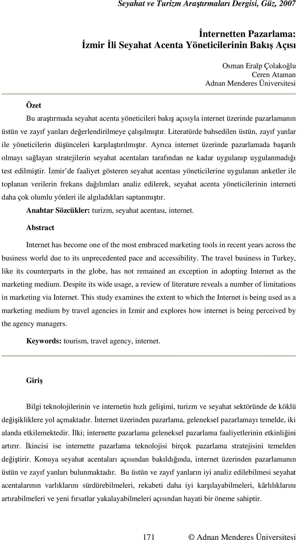 Ayrıca internet üzerinde pazarlamada başarılı olmayı sağlayan stratejilerin seyahat acentaları tarafından ne kadar uygulanıp uygulanmadığı test edilmiştir.