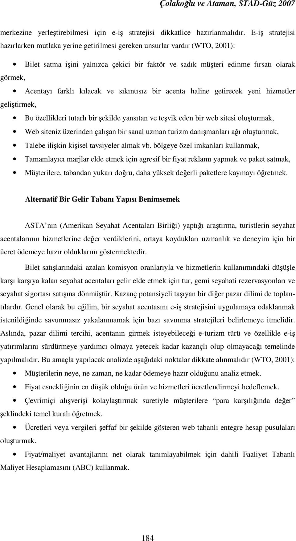 kılacak ve sıkıntısız bir acenta haline getirecek yeni hizmetler geliştirmek, Bu özellikleri tutarlı bir şekilde yansıtan ve teşvik eden bir web sitesi oluşturmak, Web siteniz üzerinden çalışan bir