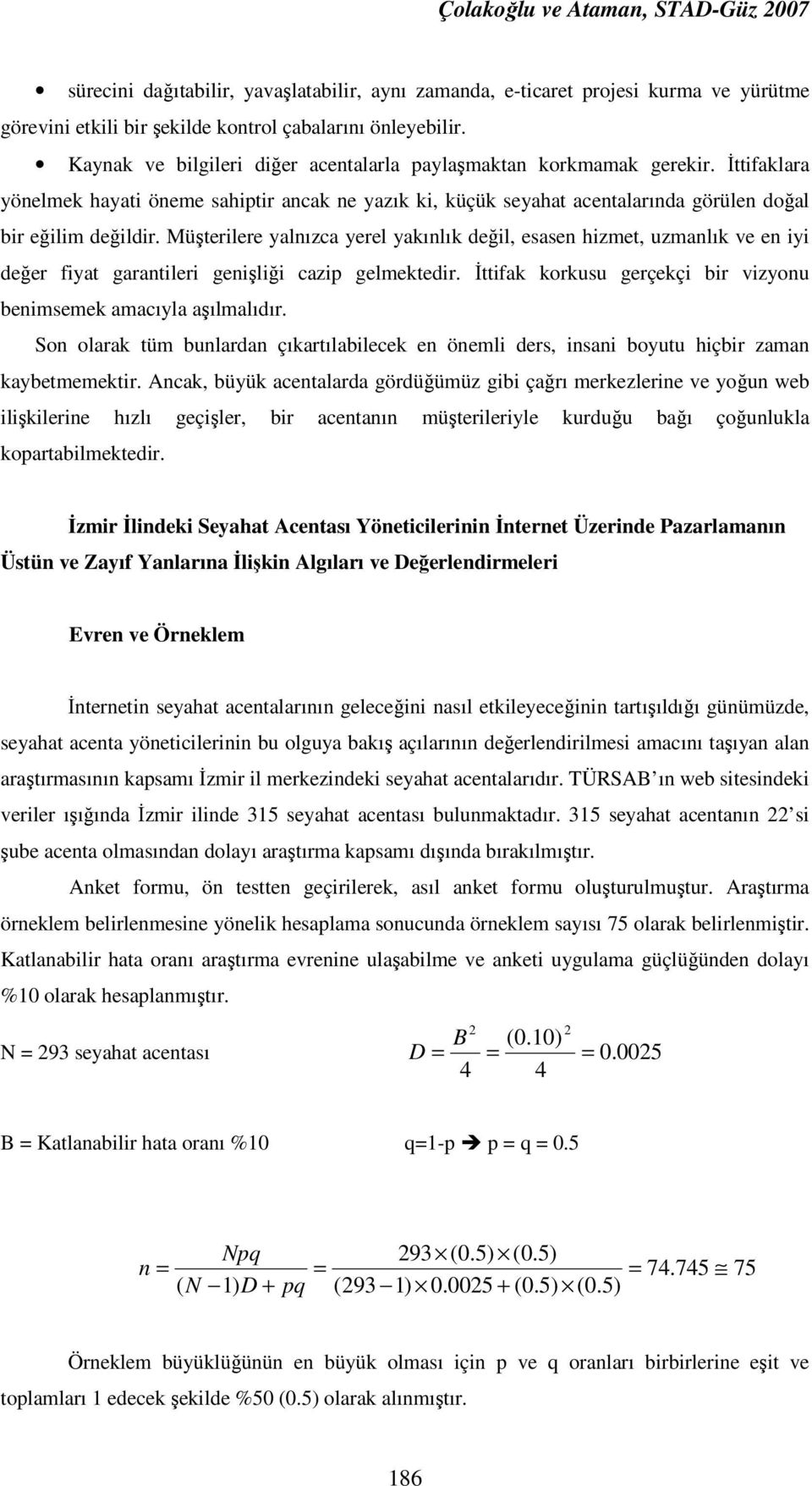 Müşterilere yalnızca yerel yakınlık değil, esasen hizmet, uzmanlık ve en iyi değer fiyat garantileri genişliği cazip gelmektedir. Đttifak korkusu gerçekçi bir vizyonu benimsemek amacıyla aşılmalıdır.