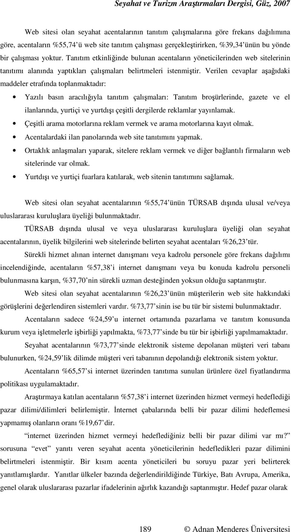 Verilen cevaplar aşağıdaki maddeler etrafında toplanmaktadır: Yazılı basın aracılığıyla tanıtım çalışmaları: Tanıtım broşürlerinde, gazete ve el ilanlarında, yurtiçi ve yurtdışı çeşitli dergilerde