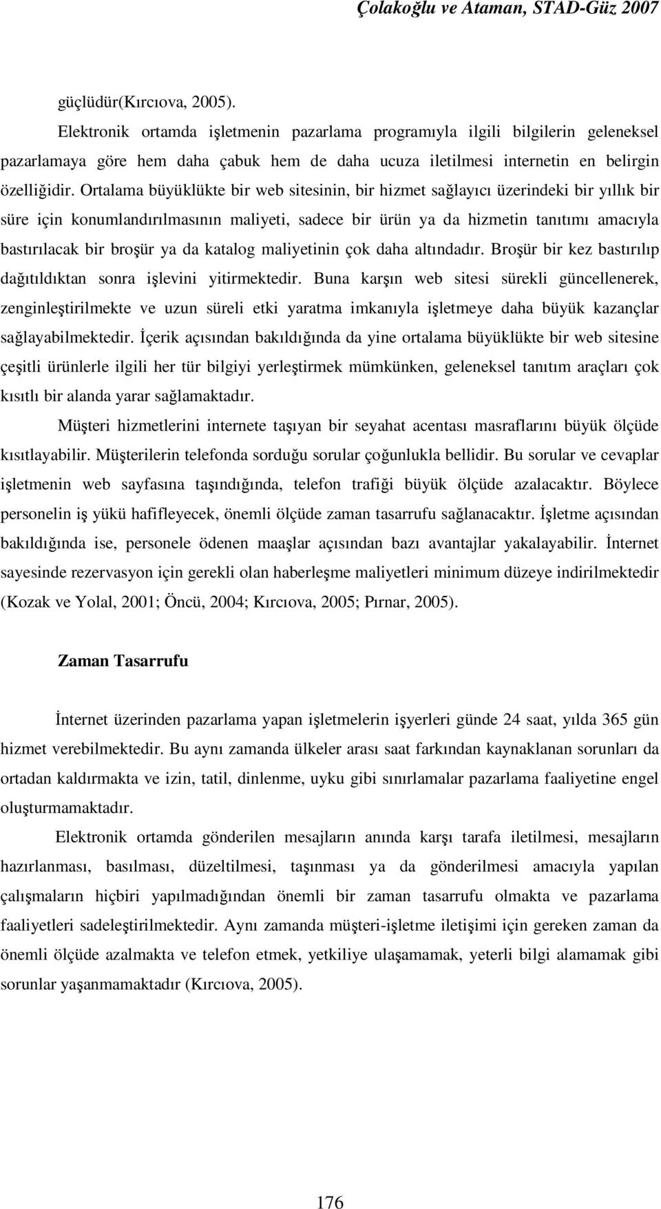 Ortalama büyüklükte bir web sitesinin, bir hizmet sağlayıcı üzerindeki bir yıllık bir süre için konumlandırılmasının maliyeti, sadece bir ürün ya da hizmetin tanıtımı amacıyla bastırılacak bir broşür