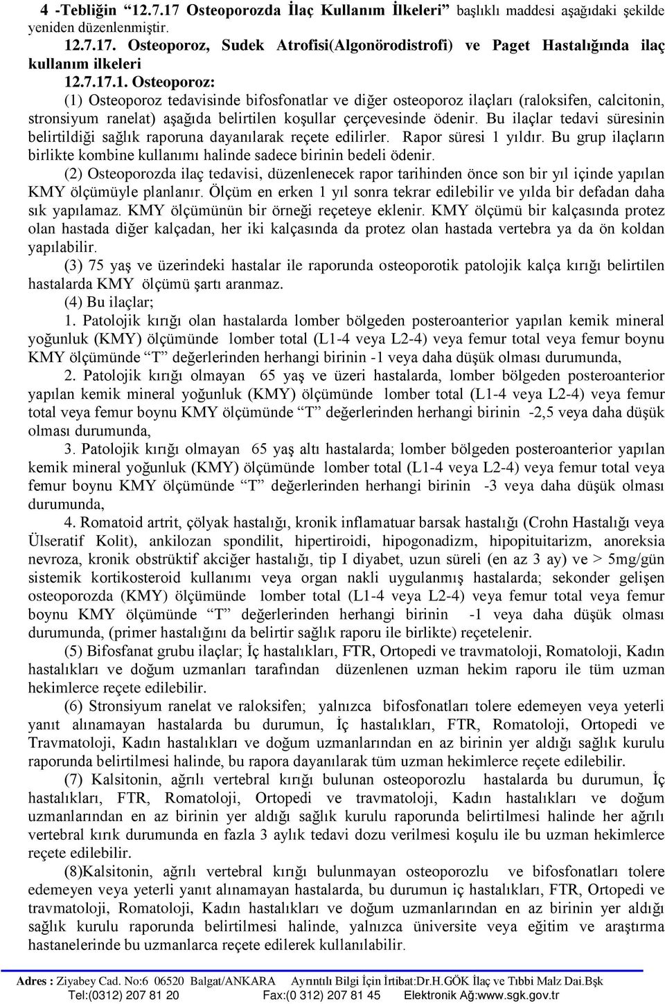 Bu ilaçlar tedavi süresinin belirtildiği sağlık raporuna dayanılarak reçete edilirler. Rapor süresi 1 yıldır. Bu grup ilaçların birlikte kombine kullanımı halinde sadece birinin bedeli ödenir.