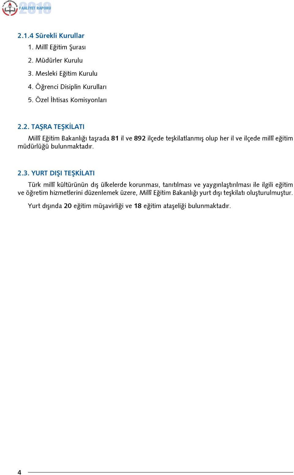 2. TAŞRA TEŞKİLATI Millî Eğitim Bakanlığı taşrada 81 il ve 892 ilçede teşkilatlanmış olup her il ve ilçede millî eğitim müdürlüğü bulunmaktadır. 2.3.