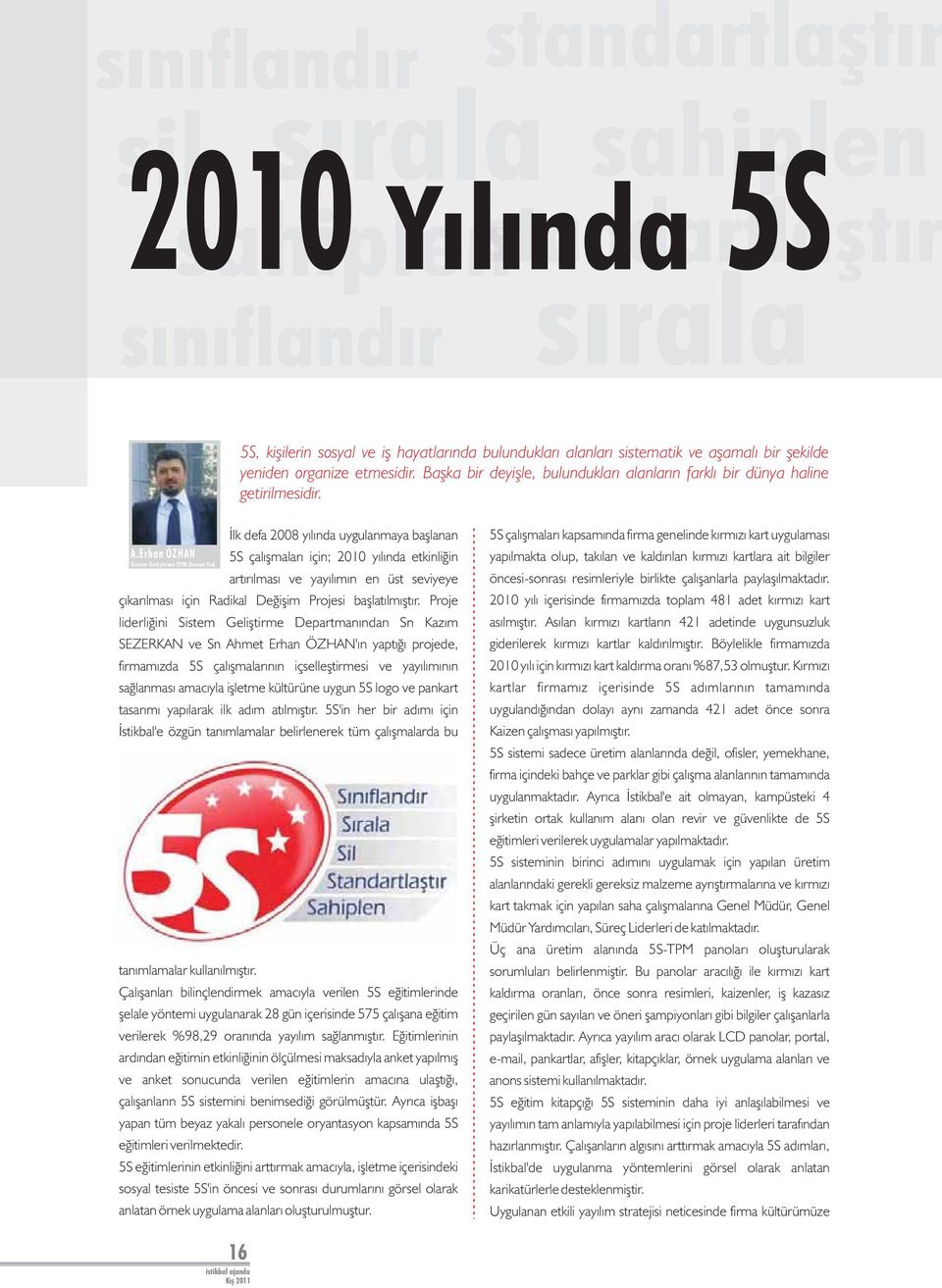 Erhan ÖZHAN 5S çalışmaları için; 2010 yılında etkinliğin Sistem Geliştirme TPM Uzman Yrd. artırılması ve yayılımın en üst seviyeye çıkarılması için Radikal Değişim Projesi başlatılmıştır.