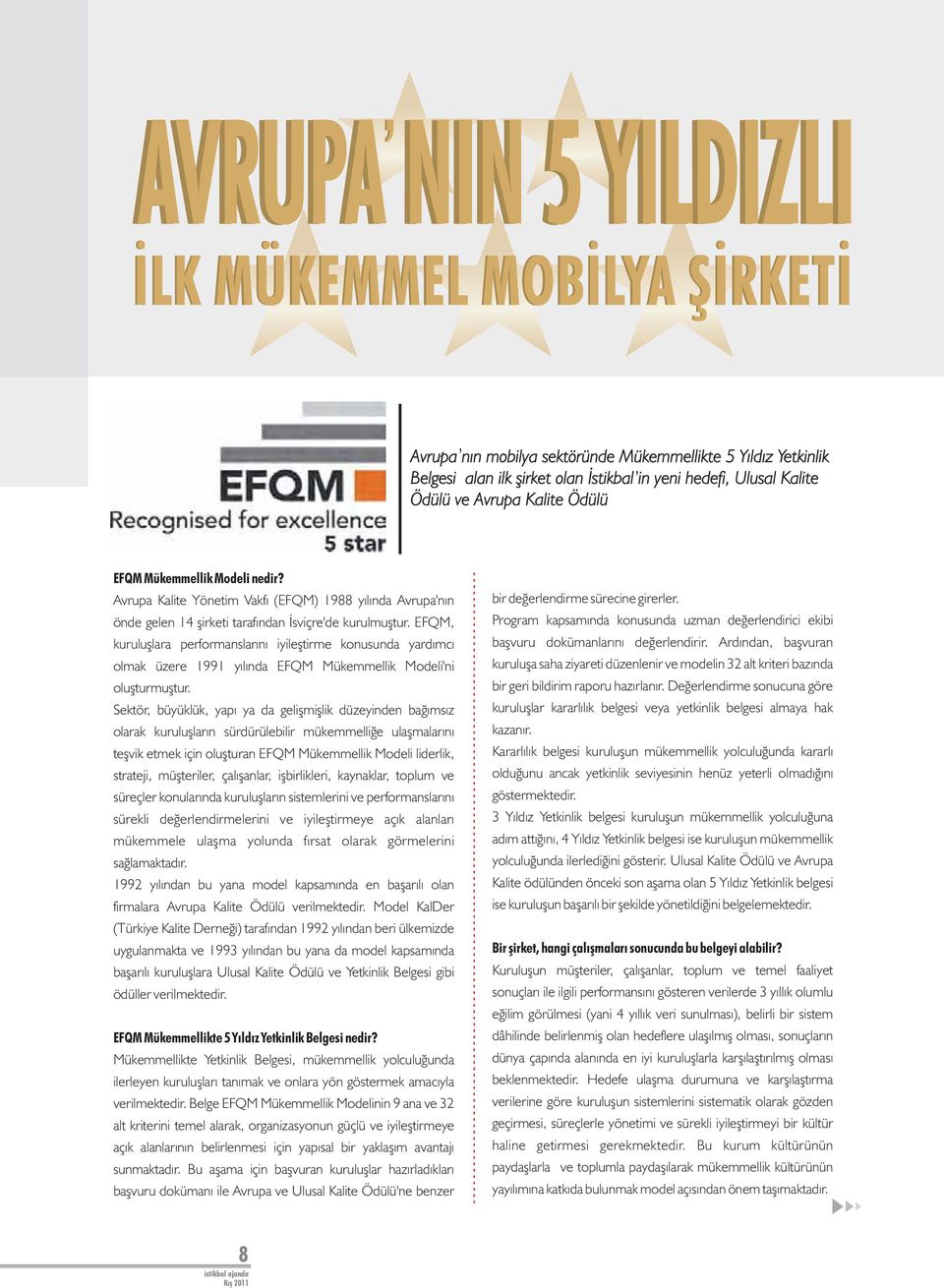 EFQM, kuruluşlara performanslarını iyileştirme konusunda yardımcı olmak üzere 1991 yılında EFQM Mükemmellik Modeli'ni oluşturmuştur.