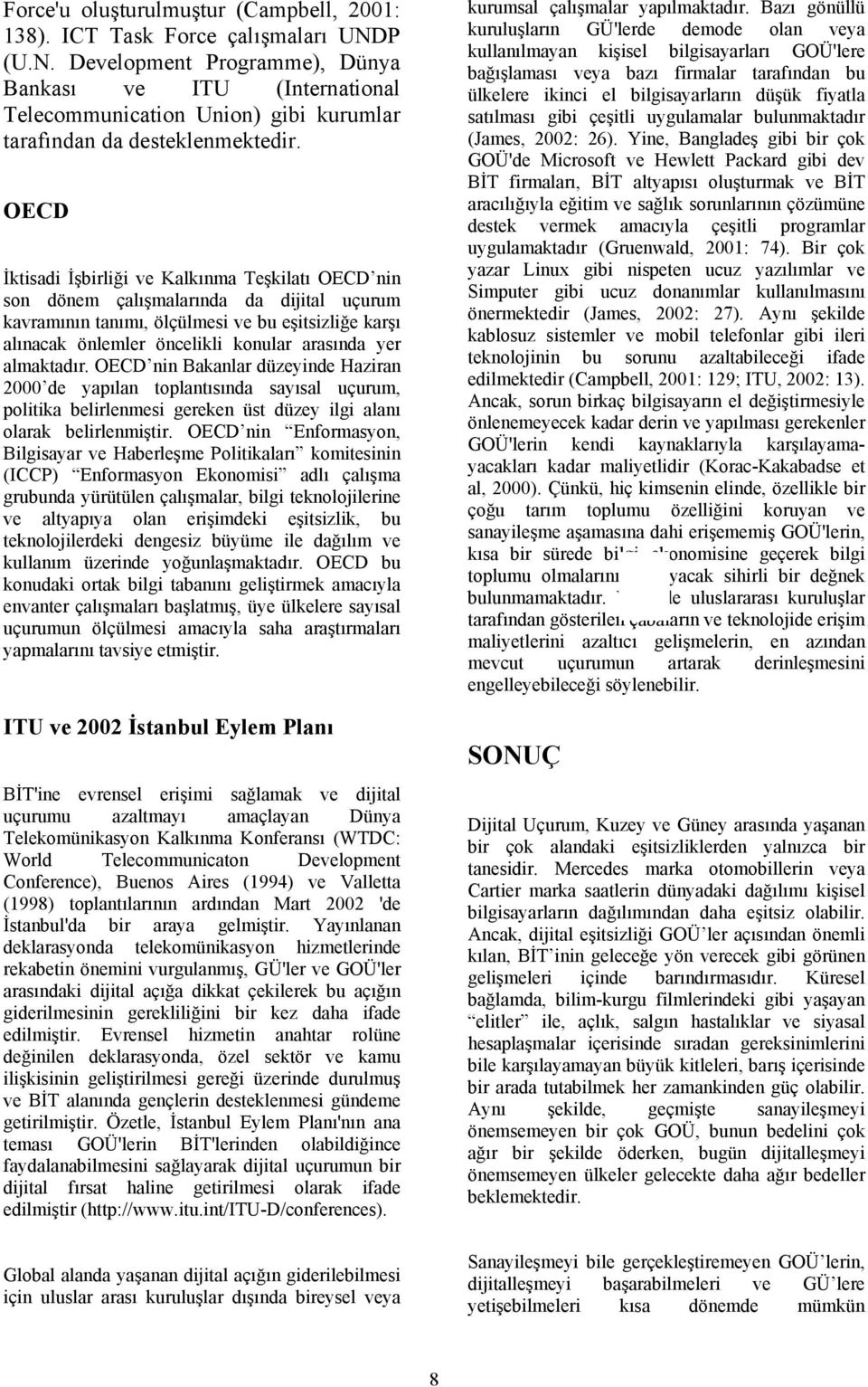 OECD İktisadi İşbirliği ve Kalkınma Teşkilatı OECD nin son dönem çalışmalarında da dijital uçurum kavramının tanımı, ölçülmesi ve bu eşitsizliğe karşı alınacak önlemler öncelikli konular arasında yer