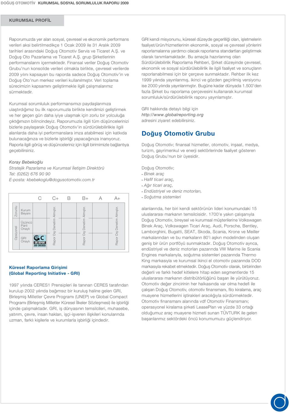 Finansal veriler Doğuş Otomotiv Grubu nun konsolide verileri olmakla birlikte, çevresel verilerde 2009 yılını kapsayan bu raporda sadece Doğuş Otomotiv in ve Doğuş Oto nun merkez verileri