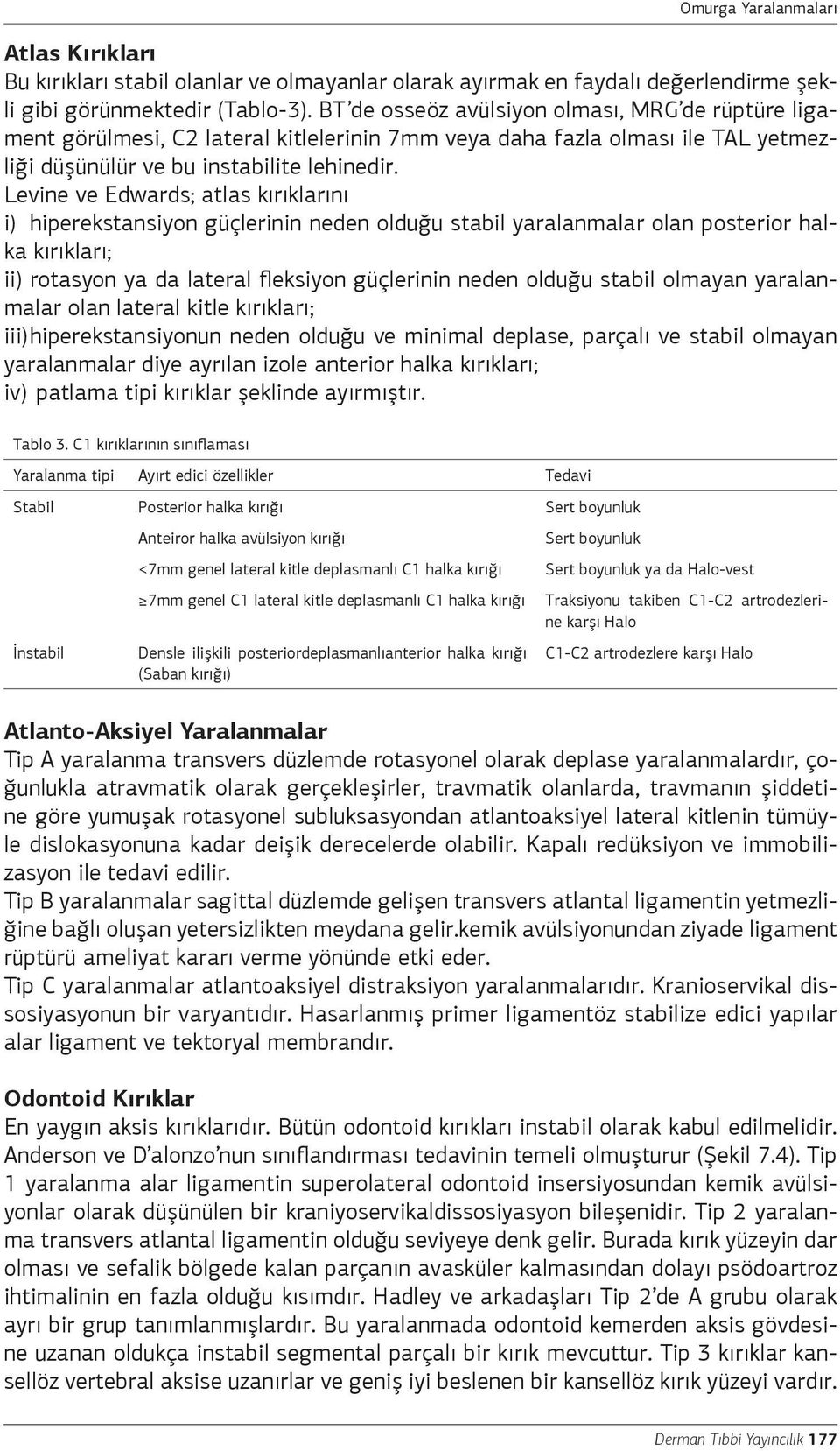 Levine ve Edwards; atlas kırıklarını i) hiperekstansiyon güçlerinin neden olduğu stabil yaralanmalar olan posterior halka kırıkları; ii) rotasyon ya da lateral fleksiyon güçlerinin neden olduğu