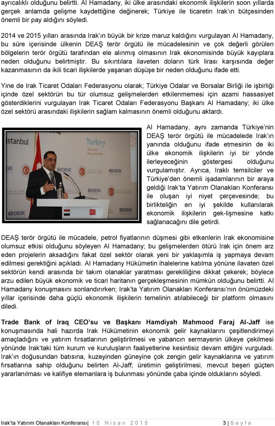 2014 ve 2015 yılları arasında Irak ın büyük bir krize maruz kaldığını vurgulayan Al Hamadany, bu süre içerisinde ülkenin DEAŞ terör örgütü ile mücadelesinin ve çok değerli görülen bölgelerin terör