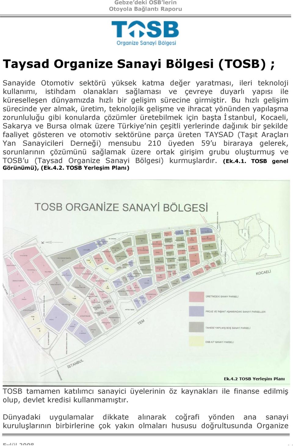 Bu hızlı gelişim sürecinde yer almak, üretim, teknolojik gelişme ve ihracat yönünden yapılaşma zorunluluğu gibi konularda çözümler üretebilmek için başta İ stanbul, Kocaeli, Sakarya ve Bursa olmak