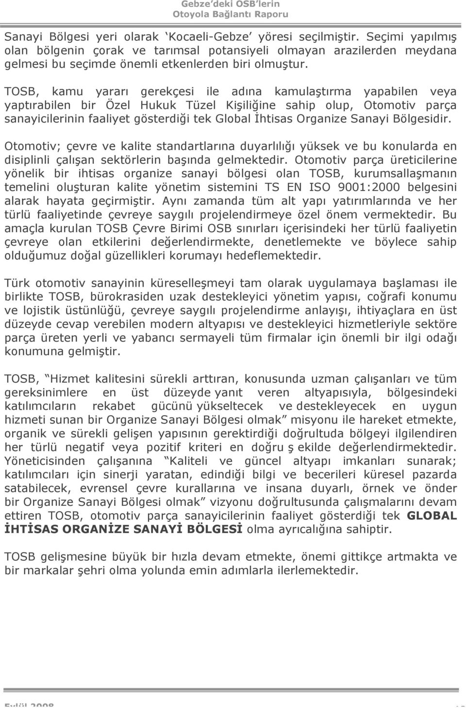 TOSB, kamu yararı gerekçesi ile adına kamulaştırma yapabilen veya yaptırabilen bir Özel Hukuk Tüzel Kişiliğine sahip olup, Otomotiv parça sanayicilerinin faaliyet gösterdiği tek Global İhtisas