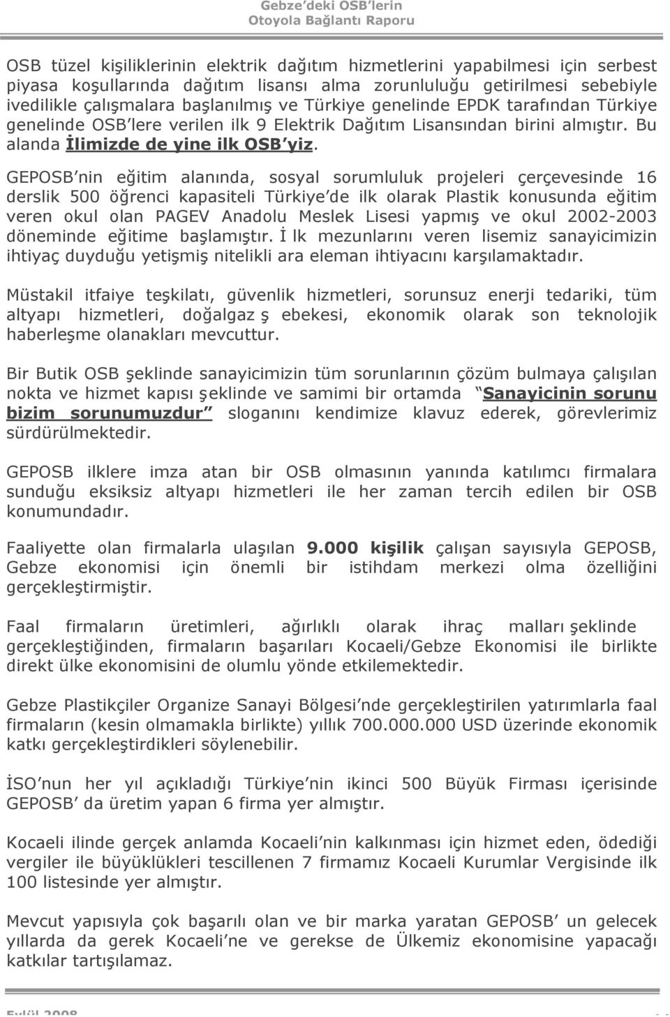 GEPOSB nin eğitim alanında, sosyal sorumluluk projeleri çerçevesinde 16 derslik 500 öğrenci kapasiteli Türkiye de ilk olarak Plastik konusunda eğitim veren okul olan PAGEV Anadolu Meslek Lisesi