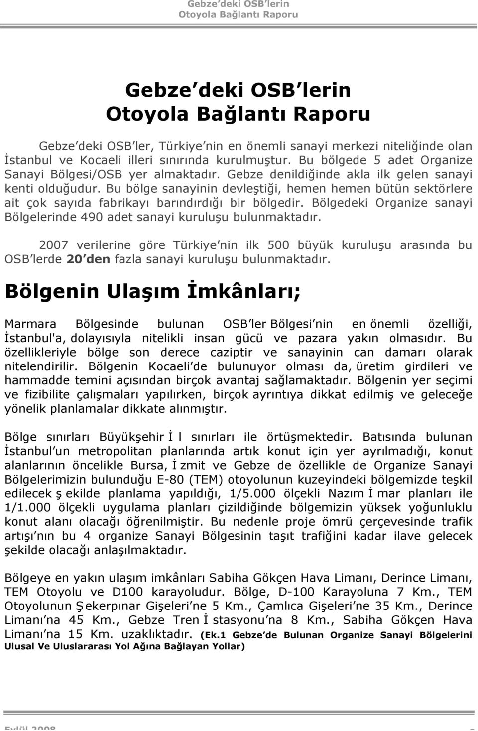 Bu bölge sanayinin devleştiği, hemen hemen bütün sektörlere ait çok sayıda fabrikayı barındırdığı bir bölgedir. Bölgedeki Organize sanayi Bölgelerinde 490 adet sanayi kuruluşu bulunmaktadır.