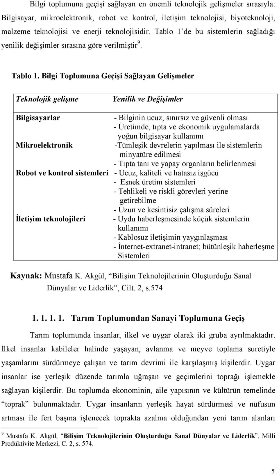 de bu sistemlerin sağladığı yenilik değişimler sırasına göre verilmiştir 9. Tablo 1.