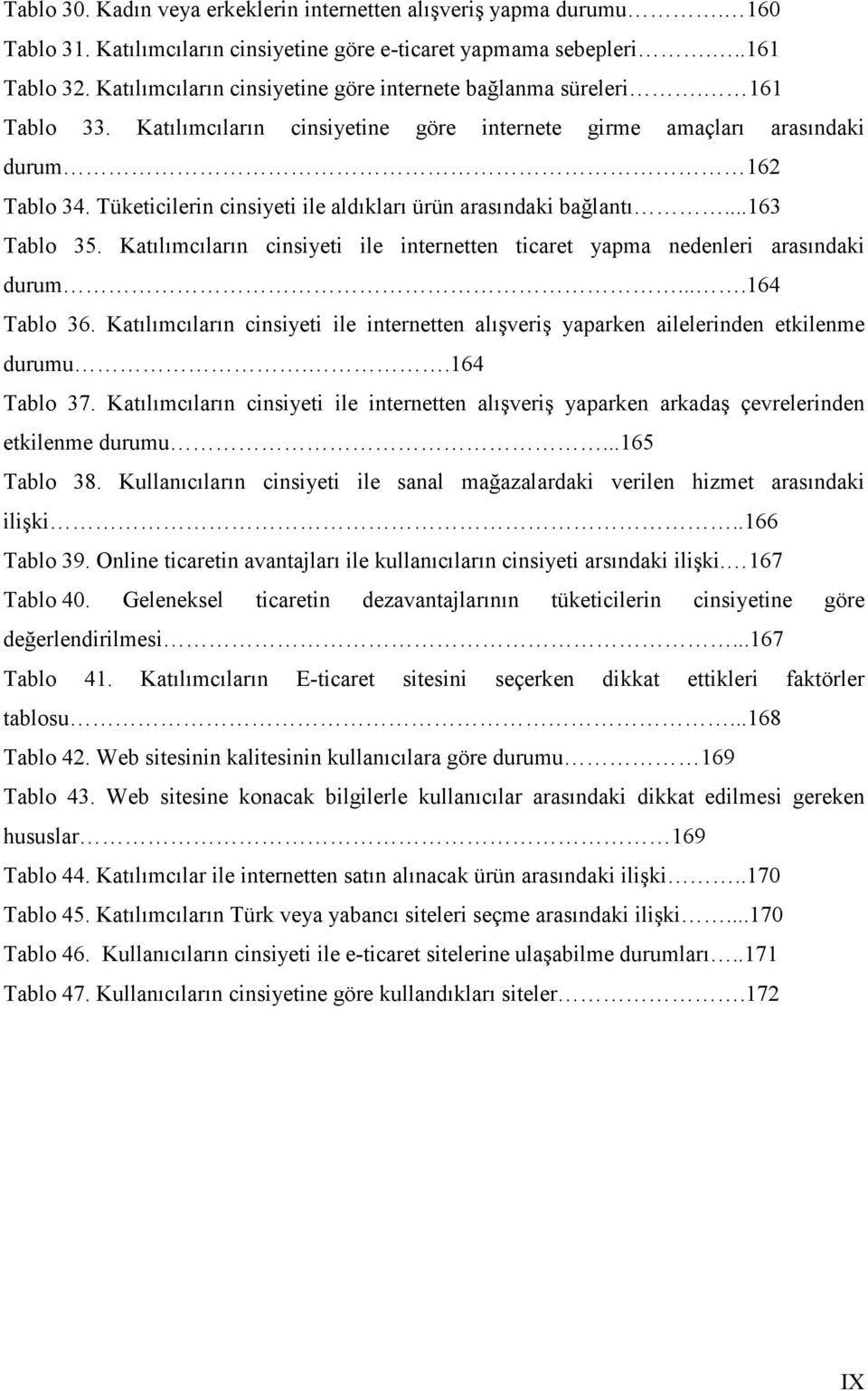 Tüketicilerin cinsiyeti ile aldıkları ürün arasındaki bağlantı...163 Tablo 35. Katılımcıların cinsiyeti ile internetten ticaret yapma nedenleri arasındaki durum....164 Tablo 36.