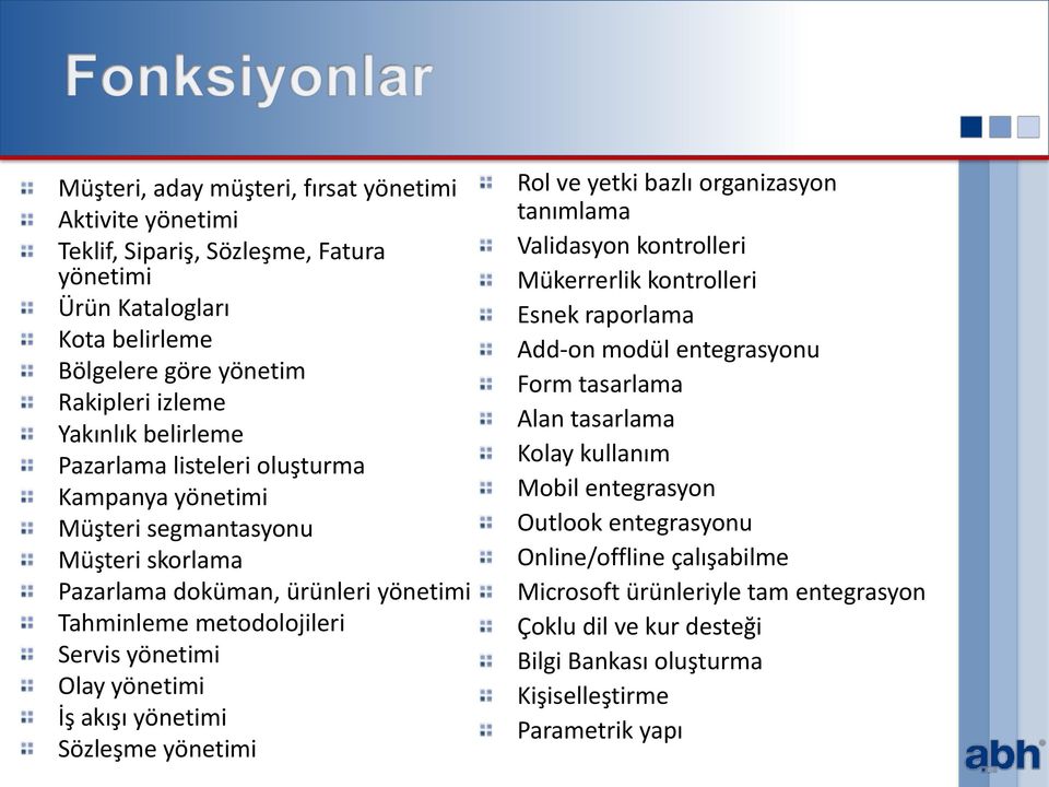 yönetimi Sözleşme yönetimi Rol ve yetki bazlı organizasyon tanımlama Validasyon kontrolleri Mükerrerlik kontrolleri Esnek raporlama Add-on modül entegrasyonu Form tasarlama Alan tasarlama