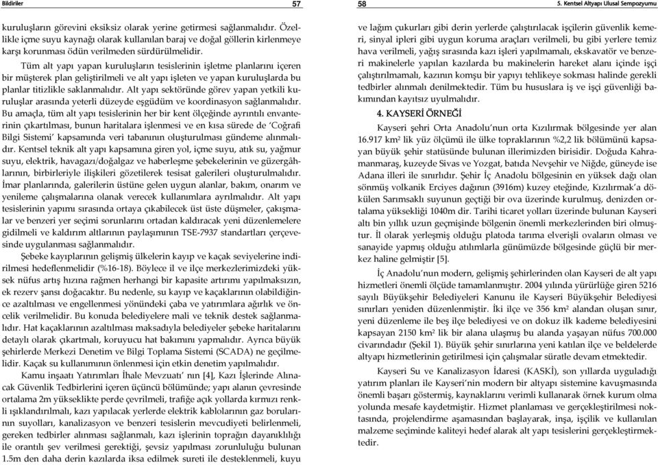 Tüm alt yapı yapan kuruluşların tesislerinin işletme planlarını içeren bir müşterek plan geliştirilmeli ve alt yapı işleten ve yapan kuruluşlarda bu planlar titizlikle saklanmalıdır.