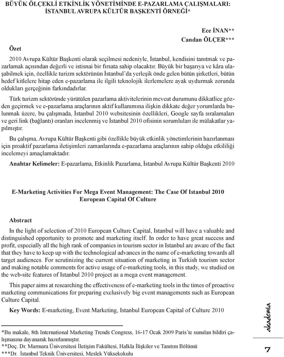 Büyük bir başarıya ve kâra ulaşabilmek için, özellikle turizm sektörünün İstanbul da yerleşik önde gelen bütün şirketleri, bütün hedef kitlelere hitap eden e-pazarlama ile ilgili teknolojik