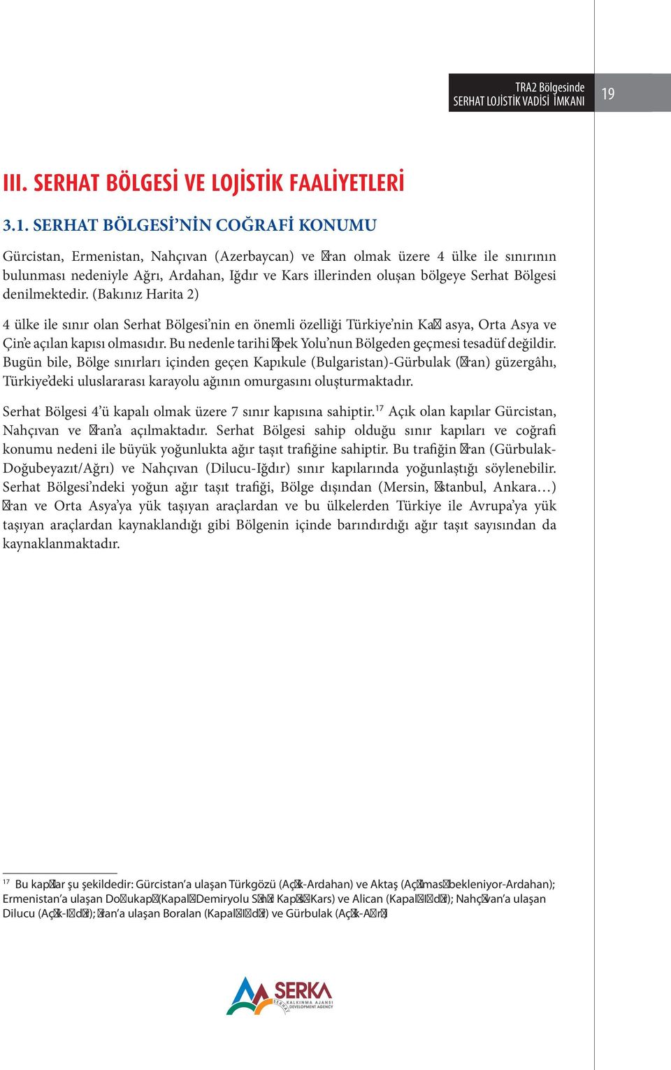 SERHAT BÖLGESİ NİN COĞRAFİ KONUMU Gürcistan, Ermenistan, Nahçıvan (Azerbaycan) ve İran olmak üzere 4 ülke ile sınırının bulunması nedeniyle Ağrı, Ardahan, Iğdır ve Kars illerinden oluşan bölgeye