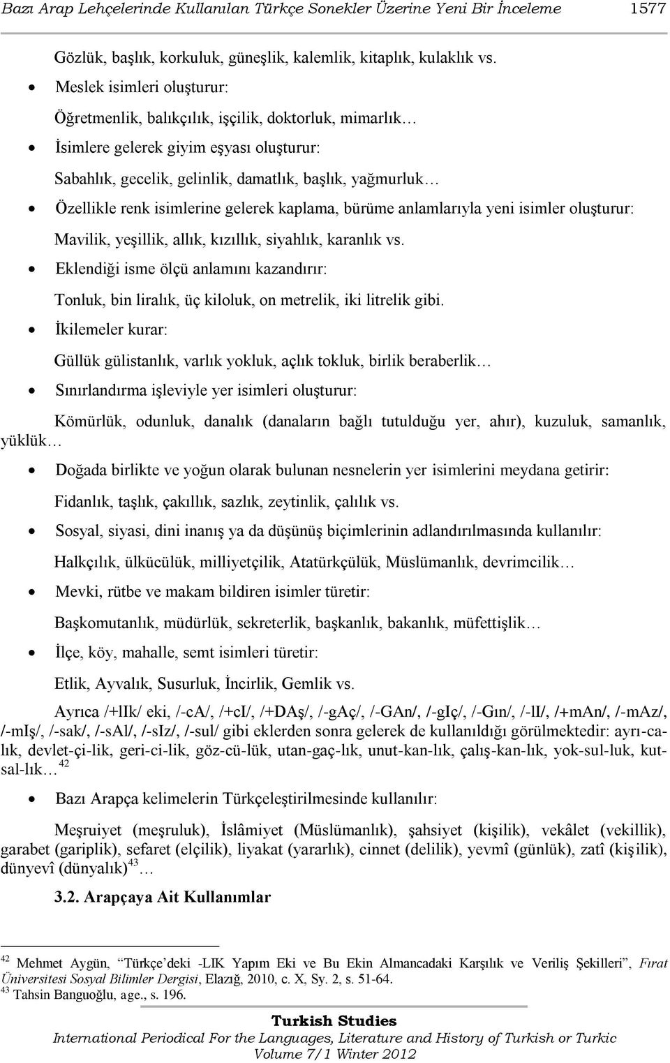 isimlerine gelerek kaplama, bürüme anlamlarıyla yeni isimler oluģturur: Mavilik, yeģillik, allık, kızıllık, siyahlık, karanlık vs.