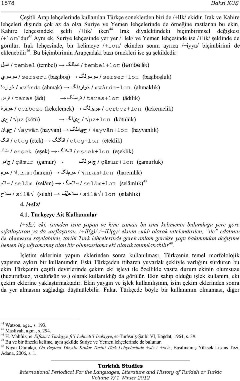 dur 45.Aynı ek, Suriye lehçesinde yer yer /+lek/ ve Yemen lehçesinde ise /+lik/ Ģeklinde de görülür. Irak lehçesinde, bir kelimeye /+loπ/ ekinden sonra ayrıca /+iyya/ biçimbirimi de eklenebilir 46.