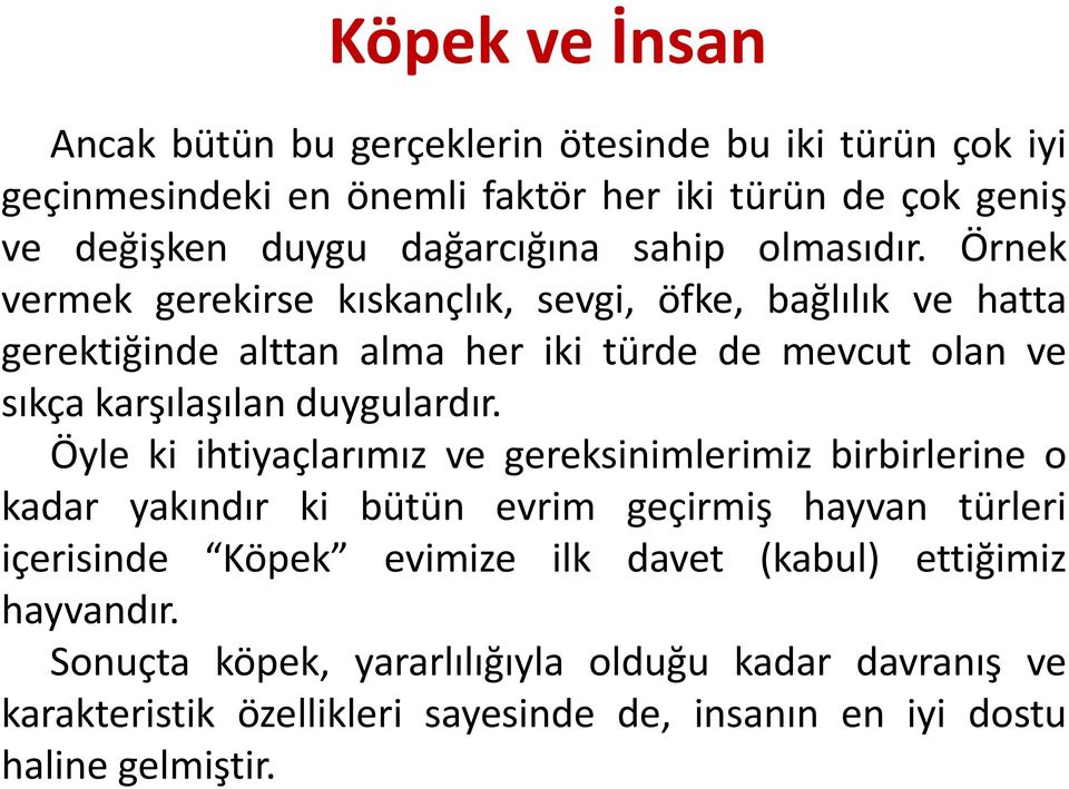 Örnek vermek gerekirse kıskançlık, sevgi, öfke, bağlılık ve hatta gerektiğinde alttan alma her iki türde de mevcut olan ve sıkça karşılaşılan duygulardır.