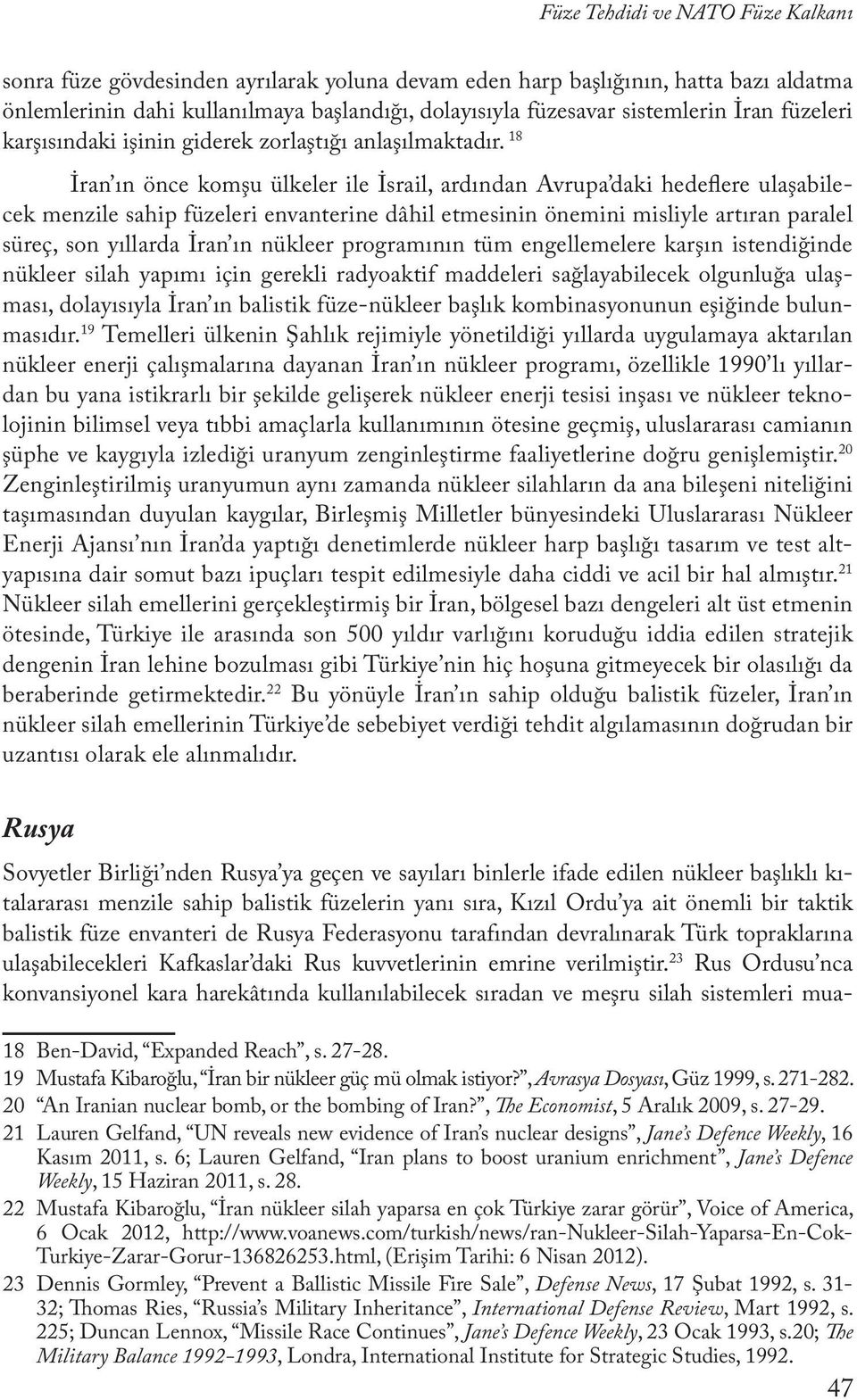 18 İran ın önce komşu ülkeler ile İsrail, ardından Avrupa daki hedeflere ulaşabilecek menzile sahip füzeleri envanterine dâhil etmesinin önemini misliyle artıran paralel süreç, son yıllarda İran ın