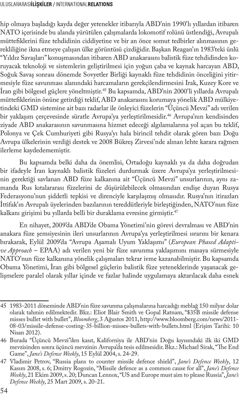 Başkan Reagan ın 1983 teki ünlü Yıldız Savaşları konuşmasından itibaren ABD anakarasını balistik füze tehdidinden koruyacak teknoloji ve sistemlerin geliştirilmesi için yoğun çaba ve kaynak harcayan