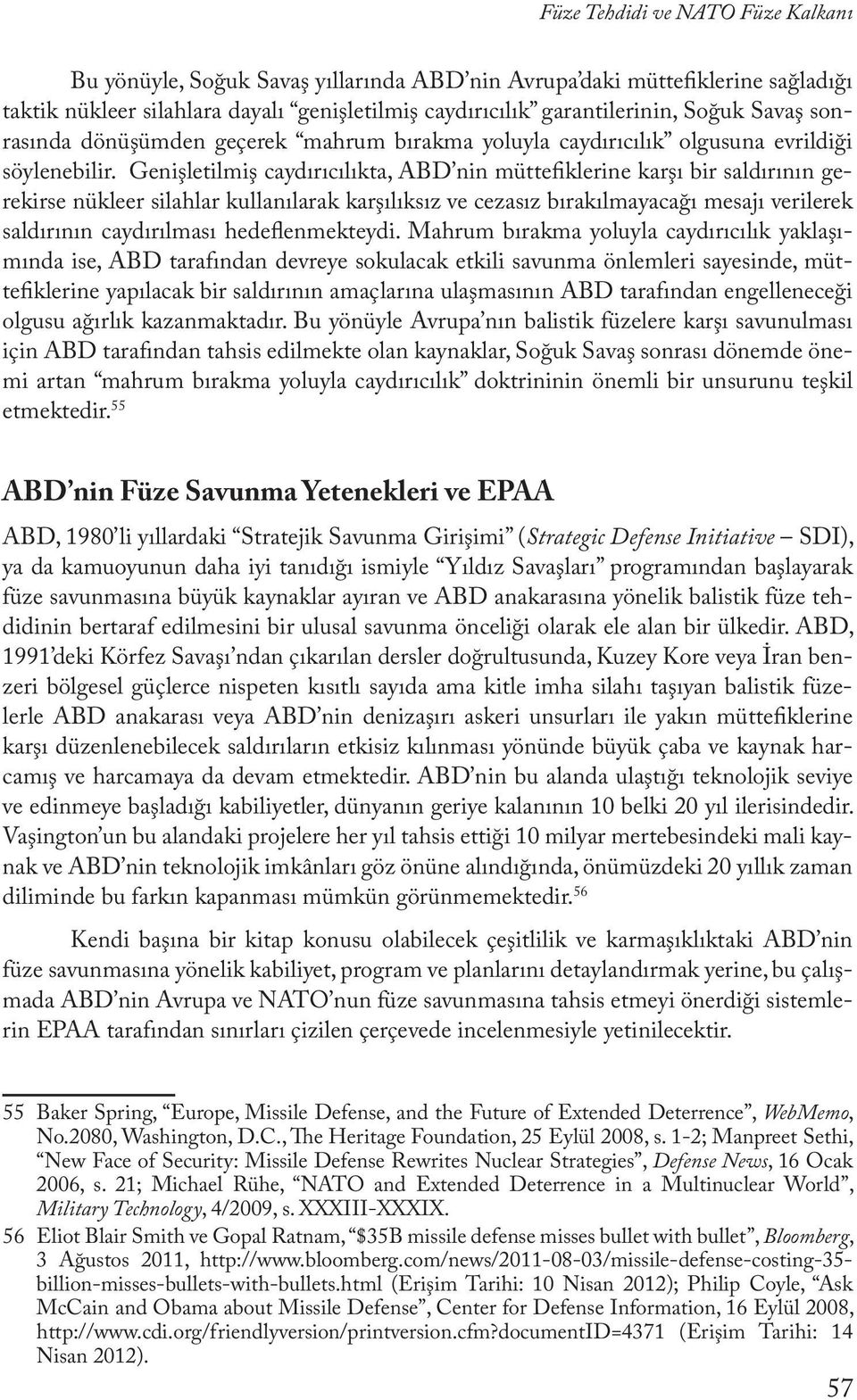 Genişletilmiş caydırıcılıkta, ABD nin müttefiklerine karşı bir saldırının gerekirse nükleer silahlar kullanılarak karşılıksız ve cezasız bırakılmayacağı mesajı verilerek saldırının caydırılması