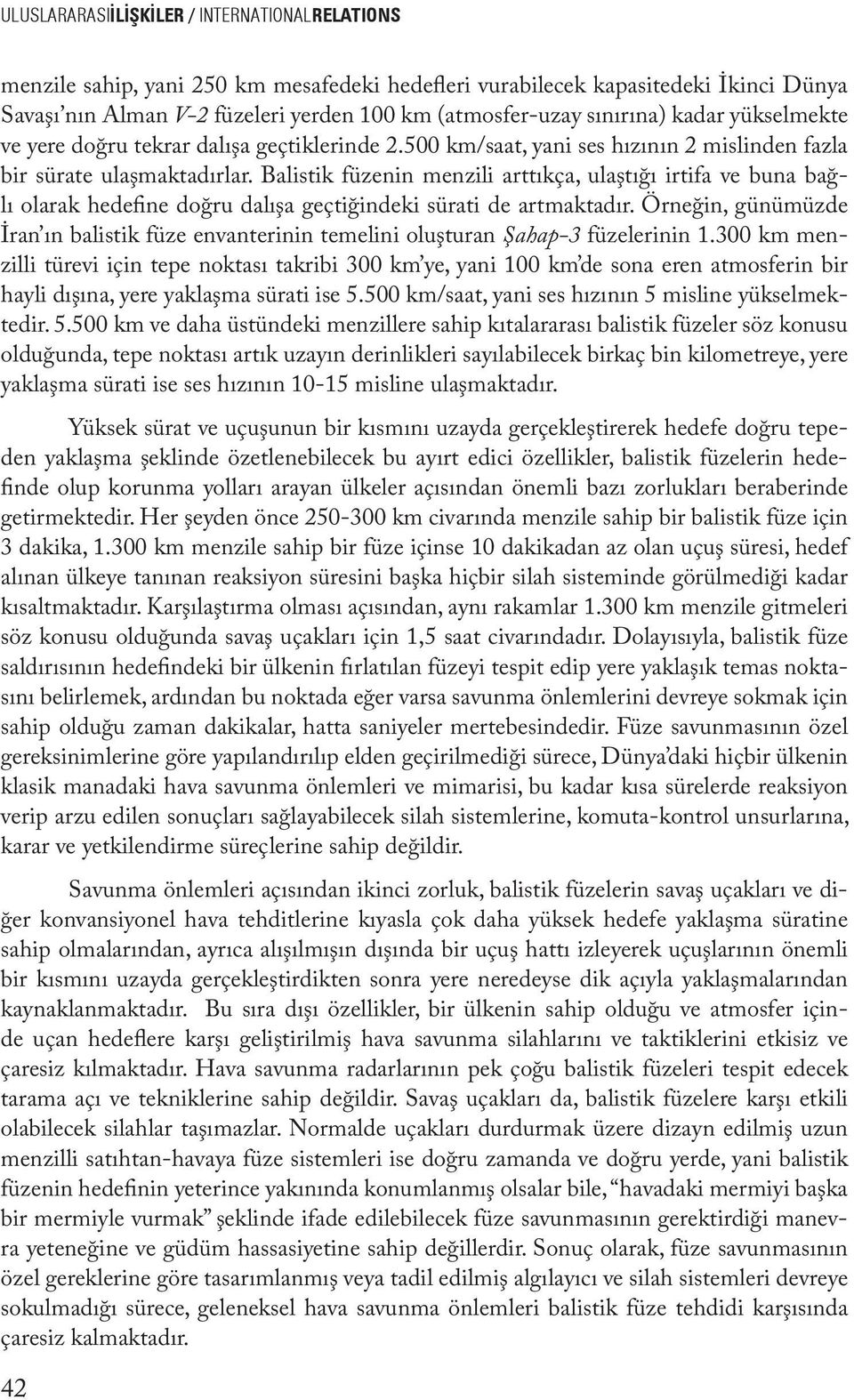 Balistik füzenin menzili arttıkça, ulaştığı irtifa ve buna bağlı olarak hedefine doğru dalışa geçtiğindeki sürati de artmaktadır.