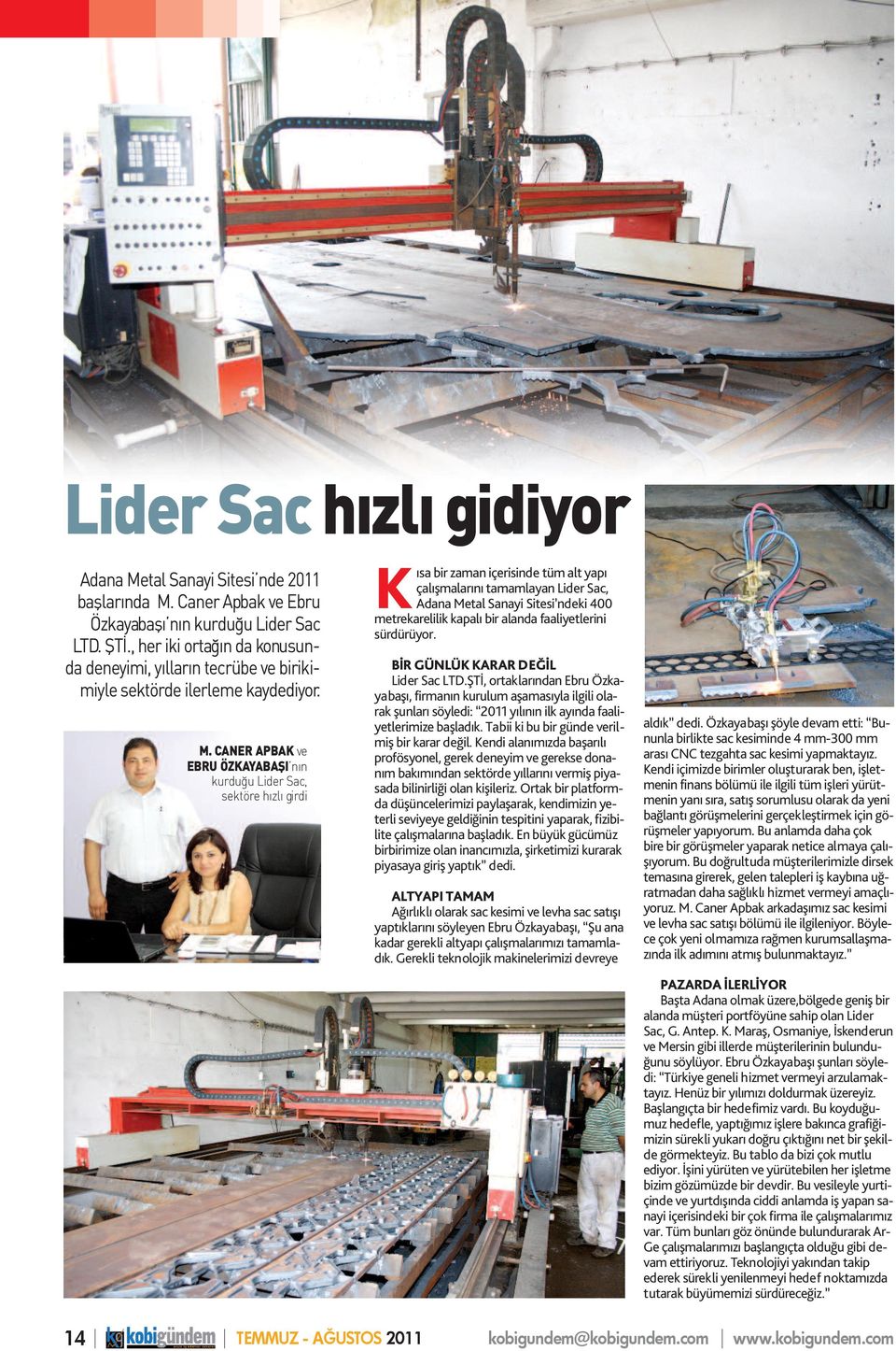 CANER APBAK ve EBRU ÖZKAYABAŞI nın kurduğu Lider Sac, sektöre hızlı girdi Kısa bir zaman içerisinde tüm alt yapı çalışmalarını tamamlayan Lider Sac, Adana Metal Sanayi Sitesi ndeki 400 metrekarelilik