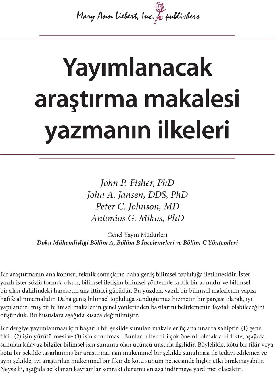 İster yazılı ister sözlü formda olsun, bilimsel iletişim bilimsel yöntemde kritik bir adımdır ve bilimsel bir alan dahilindeki hareketin ana ittirici gücüdür.