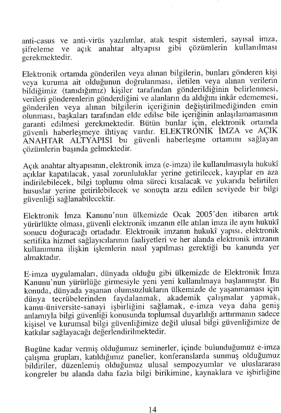 gönderildiğinin belirlenmesi, verileri gönderenlerin gönderdiğini ve alanların da aldığını inkâr edememesi, gönderilen veya alman bilgilerin içeriğinin değiştirilmediğinden emin olunması, başkaları