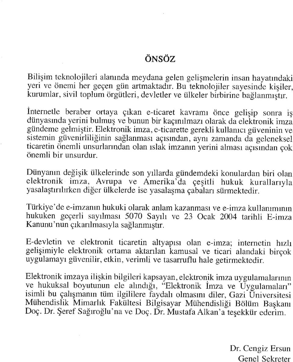 İnternetle beraber ortaya çıkan e-ticaret kavramı önce gelişip sonra iş dünyasında yerini bulmuş ve bunun bir kaçınılmazı olarak da elektronik imza gündeme gelmiştir.